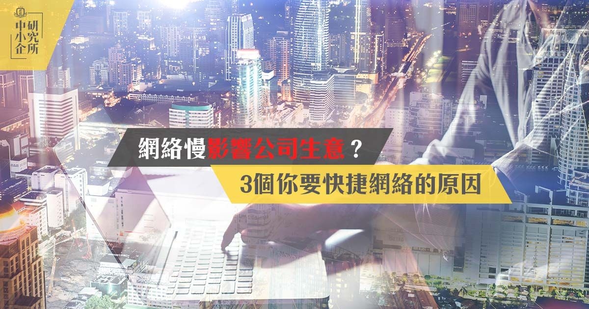 網絡慢影響公司生意？3個你要快捷網絡的原因