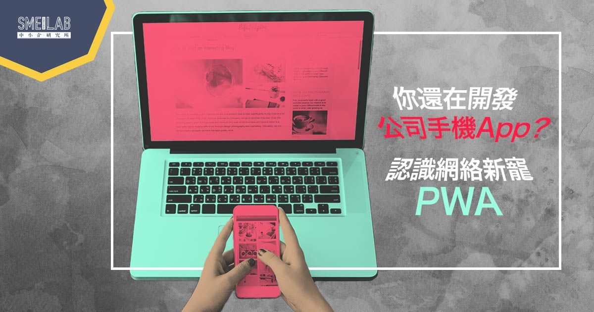 你還在開發公司手機App? 認識網絡新寵PWA