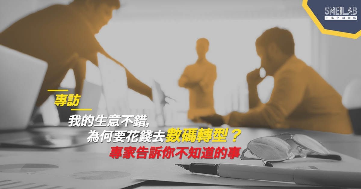 [專訪] 我的生意不錯，為何要花錢去數碼轉型? 專家告訴你不知道的事